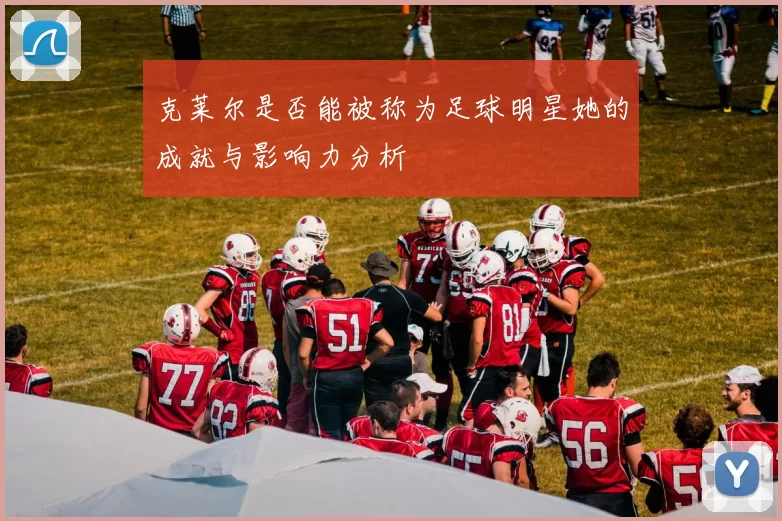克莱尔是否能被称为足球明星她的成就与影响力分析