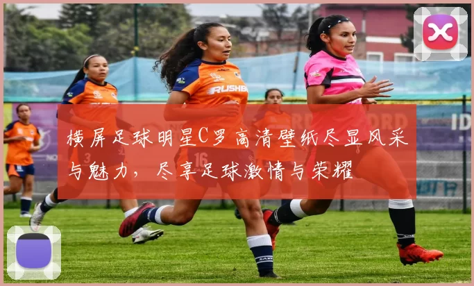 横屏足球明星C罗高清壁纸尽显风采与魅力，尽享足球激情与荣耀