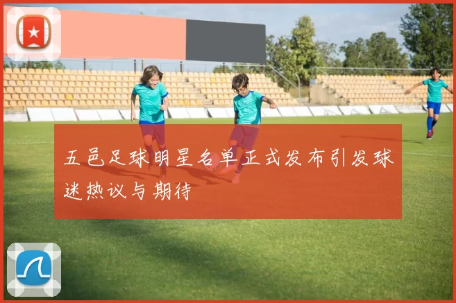五邑足球明星名单正式发布引发球迷热议与期待